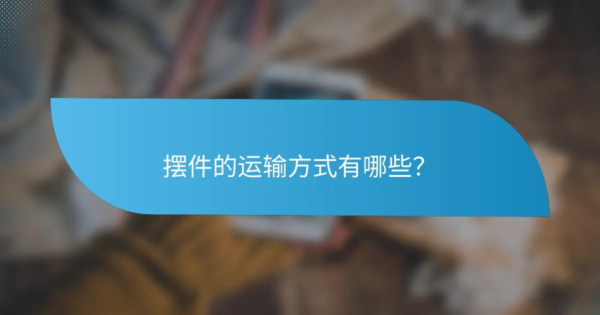 摆件的运输方式有哪些？