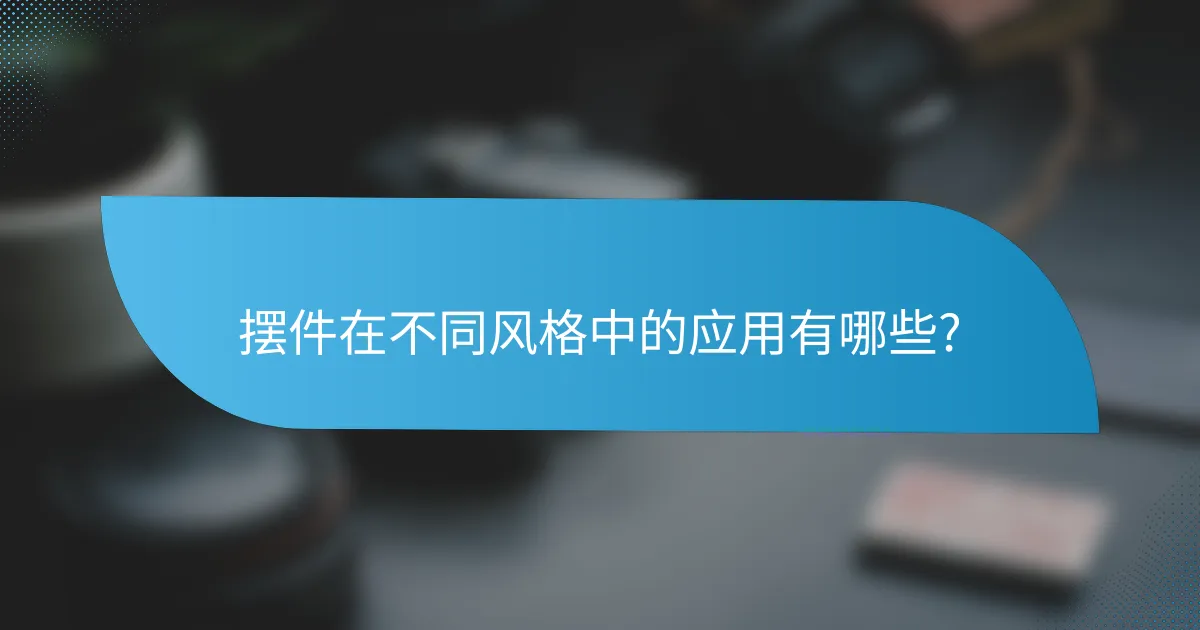 摆件在不同风格中的应用有哪些?