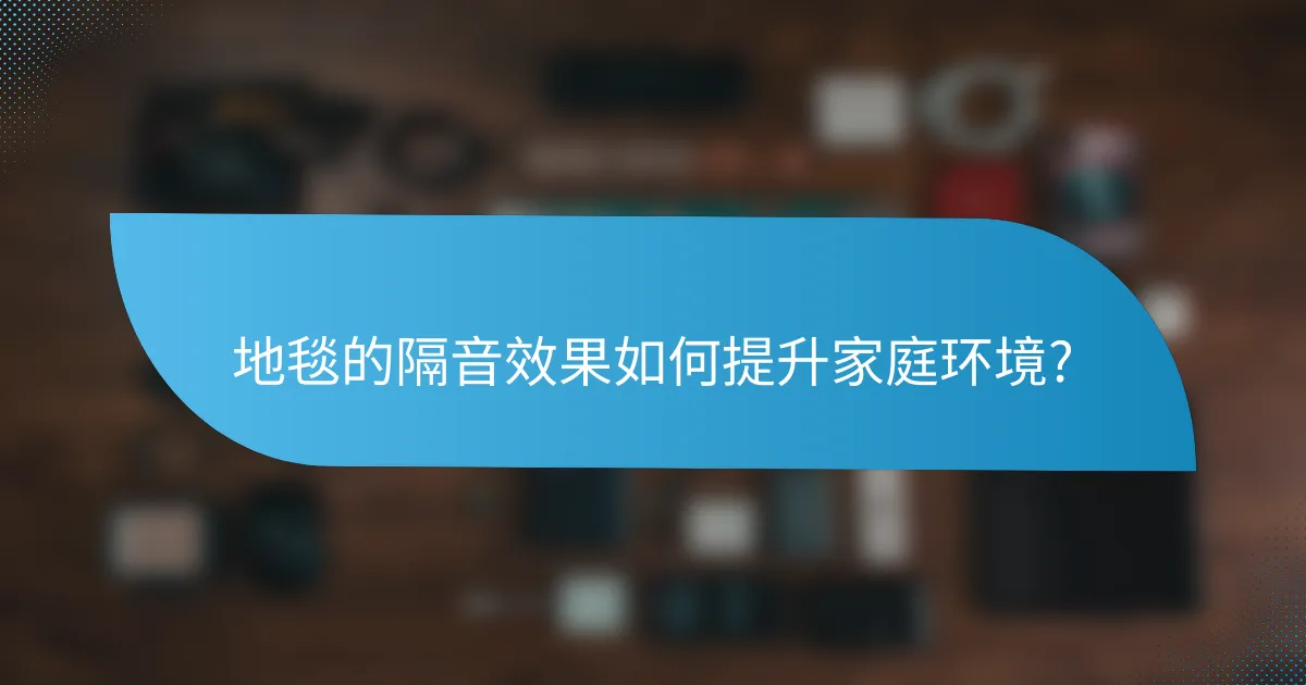 地毯的隔音效果如何提升家庭环境?
