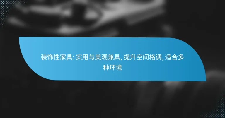 装饰性家具: 实用与美观兼具, 提升空间格调, 适合多种环境