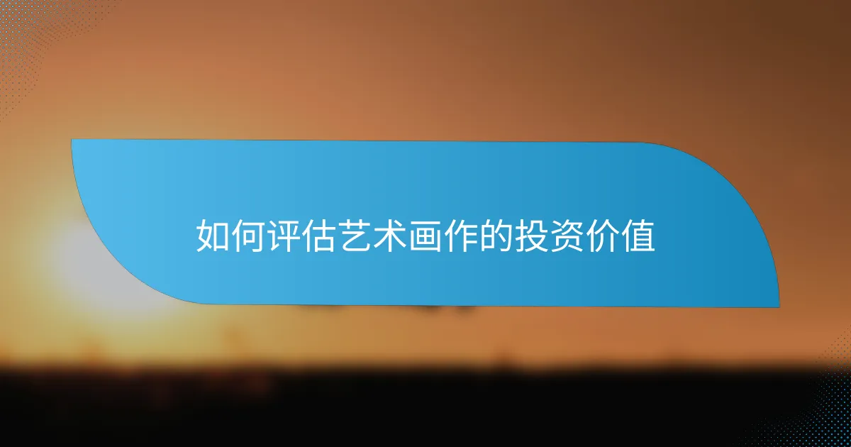 如何评估艺术画作的投资价值