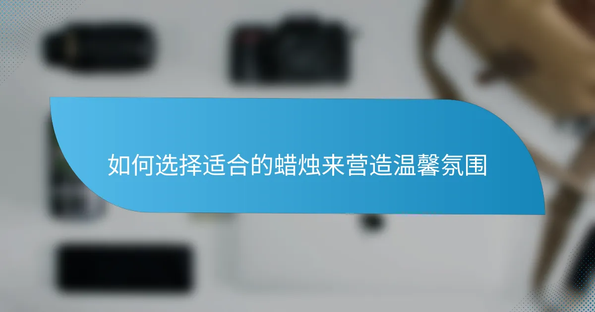 如何选择适合的蜡烛来营造温馨氛围