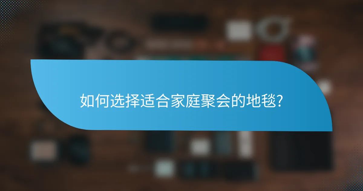 如何选择适合家庭聚会的地毯?