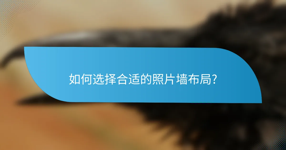 如何选择合适的照片墙布局?