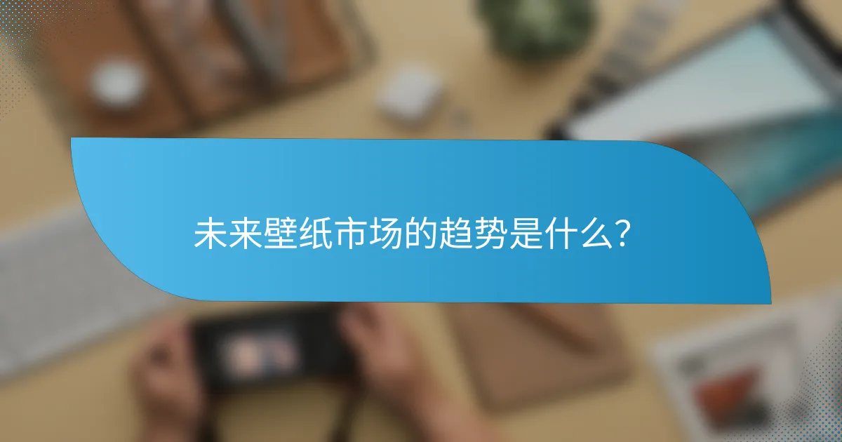 未来壁纸市场的趋势是什么？